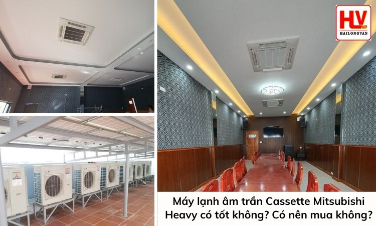 1 - Máy lạnh âm trần Cassette Mitsubishi Heavy có tốt không.